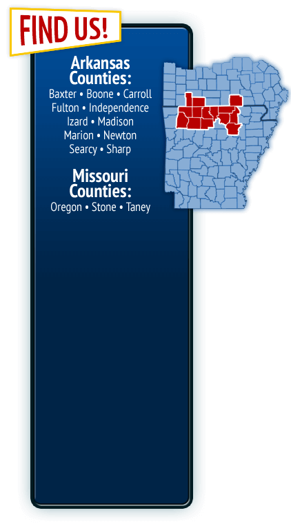 Find Us in Baxter, Boone, Carroll, Fulton, Independence, Izard, Madison, Marion, Newton, Searcy and Sharp counties in Arkansas and Oregon, Stone and Taney counties in Missouri.